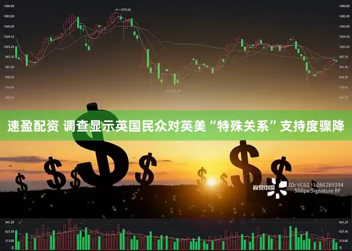 速盈配资 调查显示英国民众对英美“特殊关系”支持度骤降