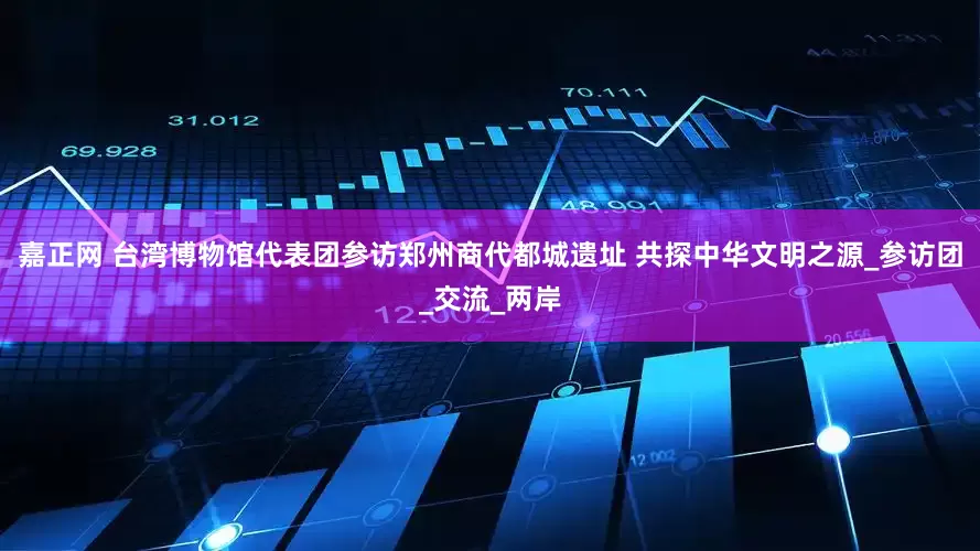 嘉正网 台湾博物馆代表团参访郑州商代都城遗址 共探中华文明之源_参访团_交流_两岸